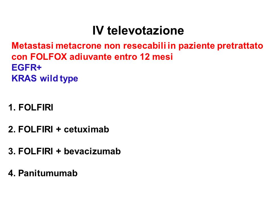 IV televotazione Metastasi metacrone non resecabili in paziente pretrattato. con FOLFOX adiuvante entro 12 mesi.