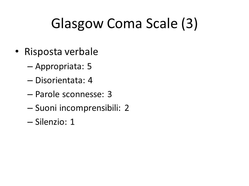Glasgow Coma Scale (3) Risposta verbale Appropriata: 5 Disorientata: 4