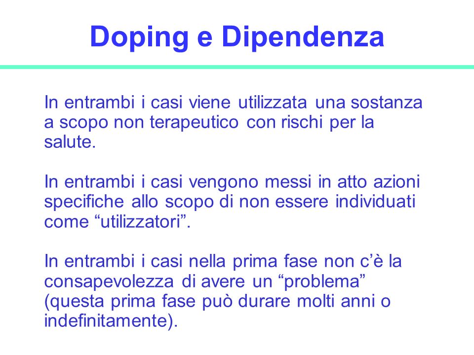 Doping e Dipendenza In entrambi i casi viene utilizzata una sostanza a scopo non terapeutico con rischi per la salute.