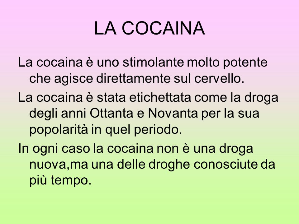 LA COCAINA La cocaina è uno stimolante molto potente che agisce direttamente sul cervello.