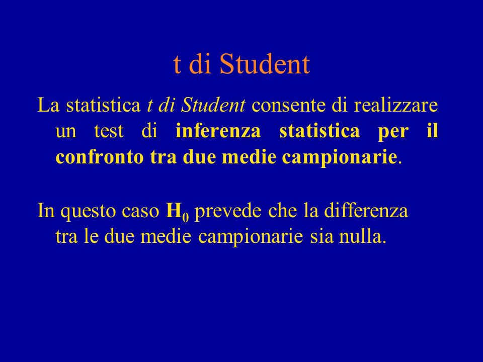 t di Student La statistica t di Student consente di realizzare un test di inferenza statistica per il confronto tra due medie campionarie.