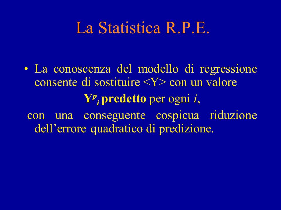 La Statistica R.P.E. La conoscenza del modello di regressione consente di sostituire <Y> con un valore.