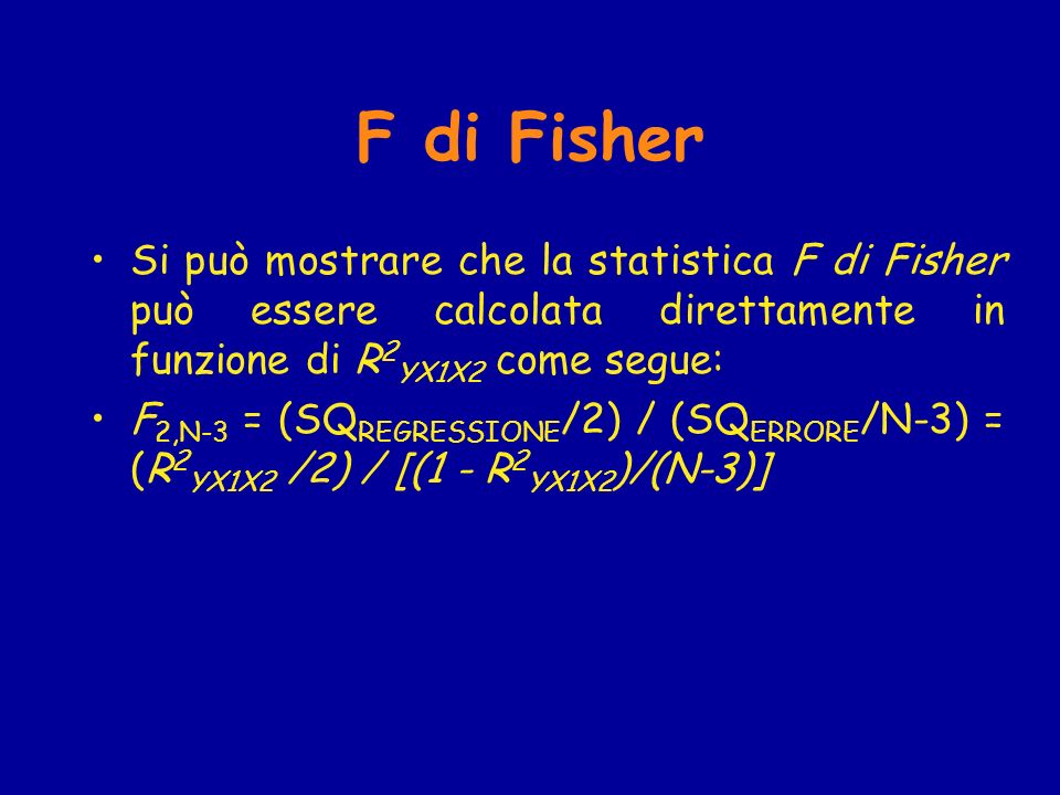 F di Fisher Si può mostrare che la statistica F di Fisher può essere calcolata direttamente in funzione di R2YX1X2 come segue: