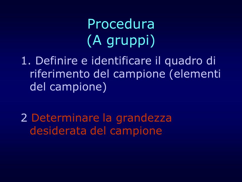 Procedura (A gruppi) 1. Definire e identificare il quadro di riferimento del campione (elementi del campione)