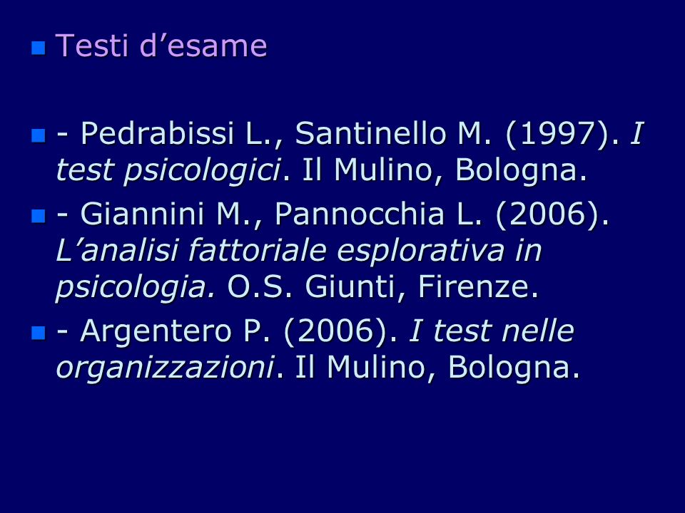 Testi d’esame - Pedrabissi L., Santinello M. (1997). I test psicologici. Il Mulino, Bologna.