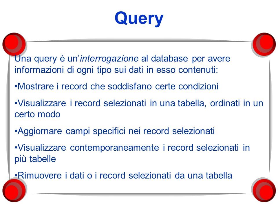 Query Una query è un’interrogazione al database per avere informazioni di ogni tipo sui dati in esso contenuti: