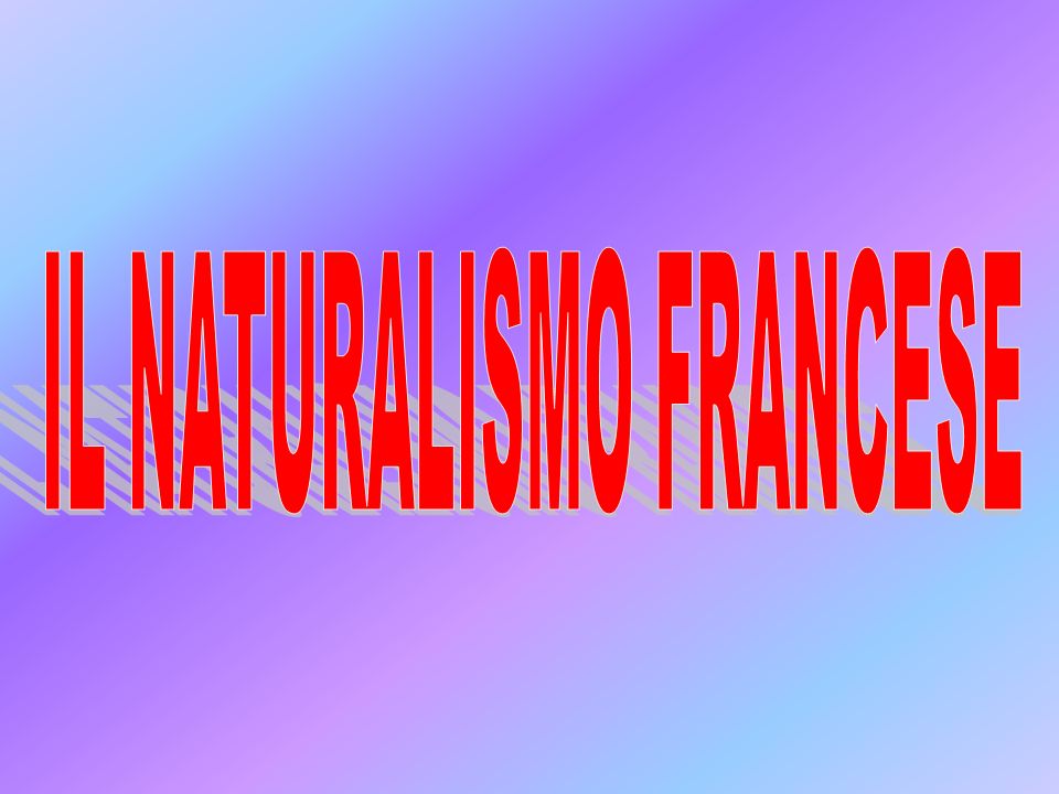 IL NATURALISMO FRANCESE