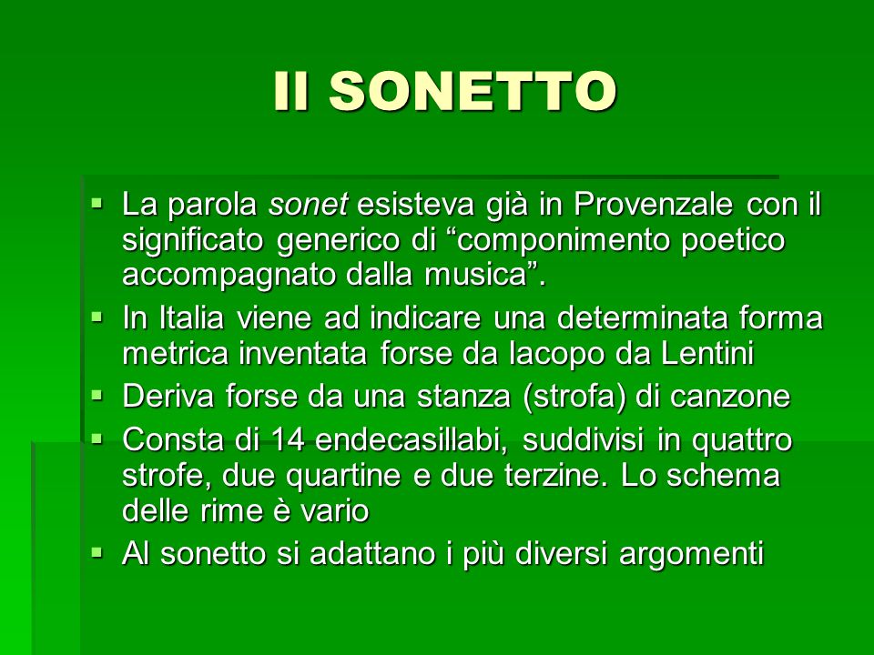 Il SONETTO La parola sonet esisteva già in Provenzale con il significato generico di componimento poetico accompagnato dalla musica .