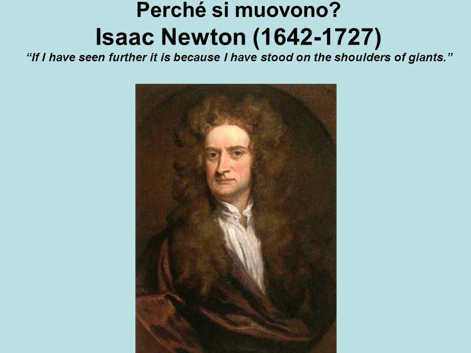 Isaac Newton ( ) Perché si muovono