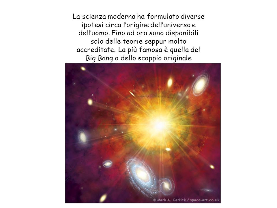 La scienza moderna ha formulato diverse ipotesi circa l’origine dell’universo e dell’uomo.