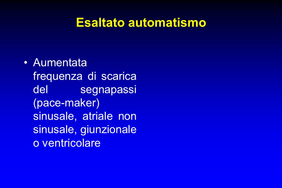 Esaltato automatismo Aumentata frequenza di scarica del segnapassi (pace-maker) sinusale, atriale non sinusale, giunzionale o ventricolare.