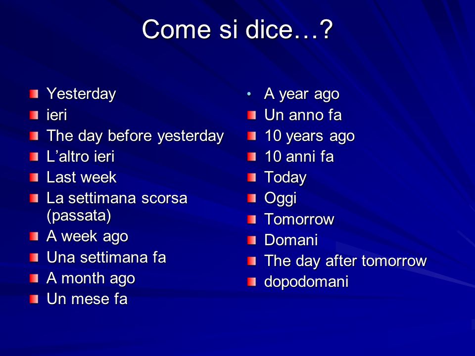 Come si dice… Yesterday ieri The day before yesterday L’altro ieri