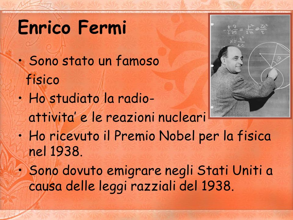 Enrico Fermi Sono stato un famoso fisico Ho studiato la radio-