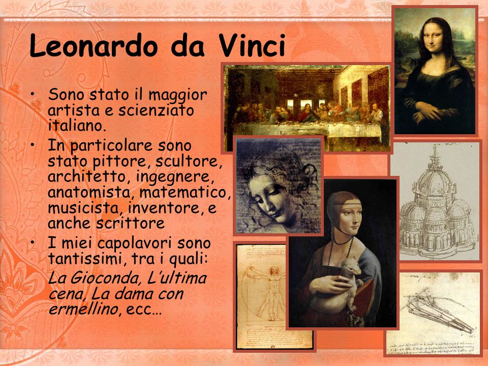 Leonardo da Vinci Sono stato il maggior artista e scienziato italiano.