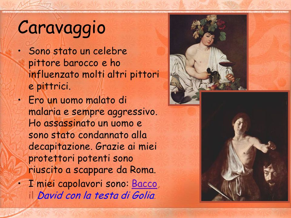 Caravaggio Sono stato un celebre pittore barocco e ho influenzato molti altri pittori e pittrici.