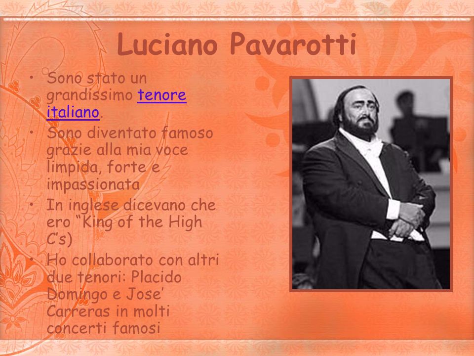 Luciano Pavarotti Sono stato un grandissimo tenore italiano.