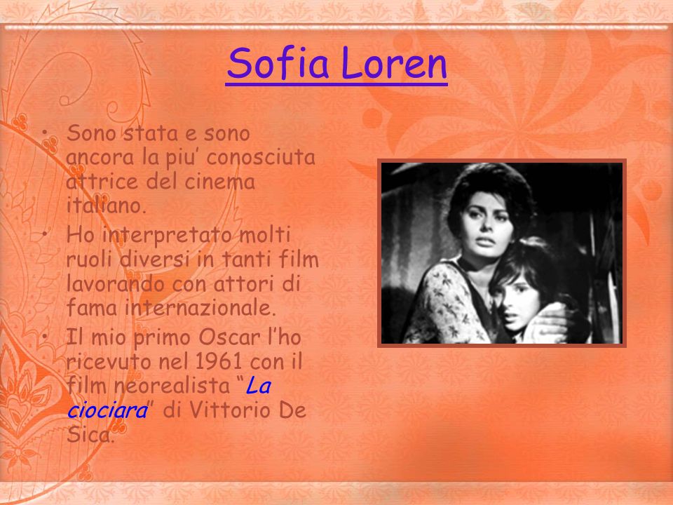Sofia Loren Sono stata e sono ancora la piu’ conosciuta attrice del cinema italiano.