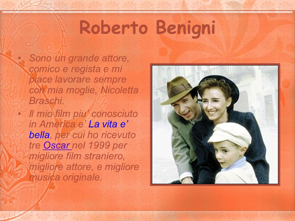 Roberto Benigni Sono un grande attore, comico e regista e mi piace lavorare sempre con mia moglie, Nicoletta Braschi.