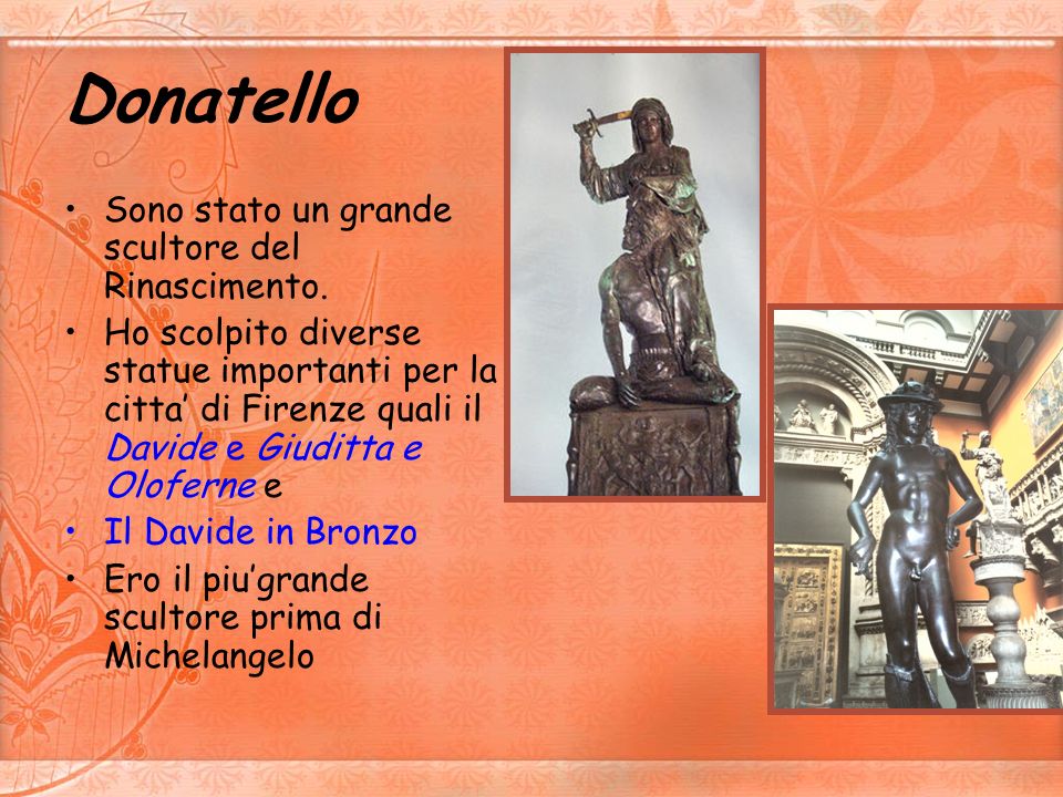 Donatello Sono stato un grande scultore del Rinascimento.