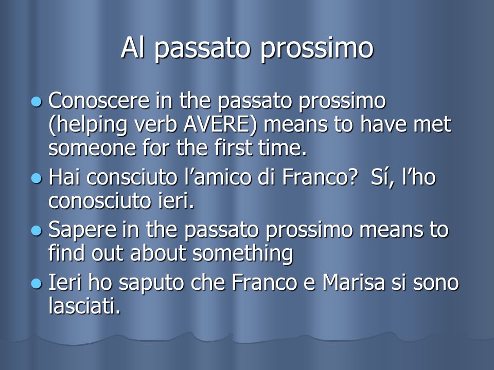 Al passato prossimo Conoscere in the passato prossimo (helping verb AVERE) means to have met someone for the first time.
