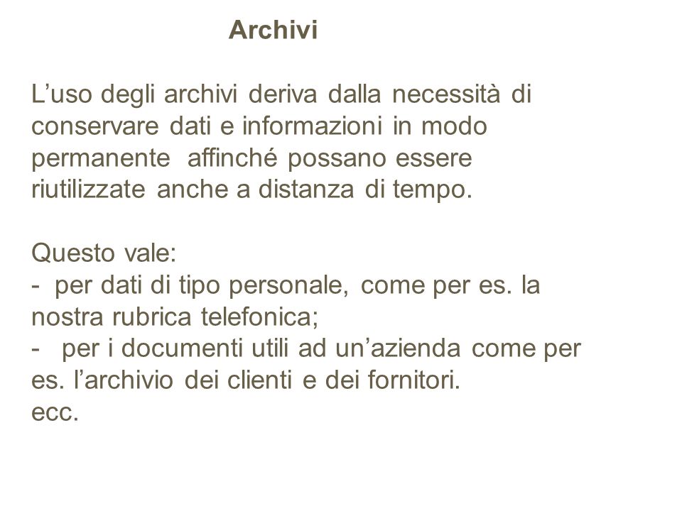 Archivi L’uso degli archivi deriva dalla necessità di conservare dati e informazioni in modo permanente affinché possano essere riutilizzate anche a distanza di tempo.