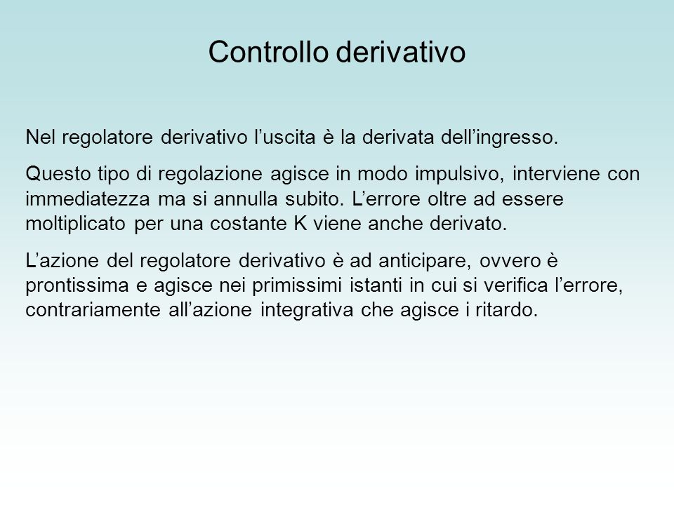 Controllo derivativo Nel regolatore derivativo l’uscita è la derivata dell’ingresso.
