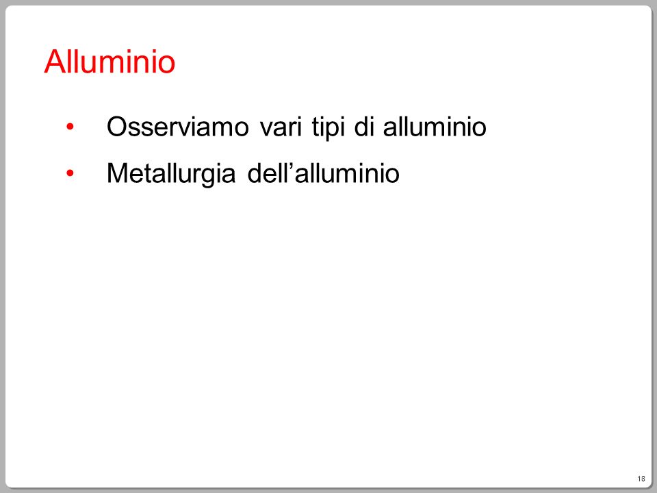 Alluminio Osserviamo vari tipi di alluminio Metallurgia dell’alluminio