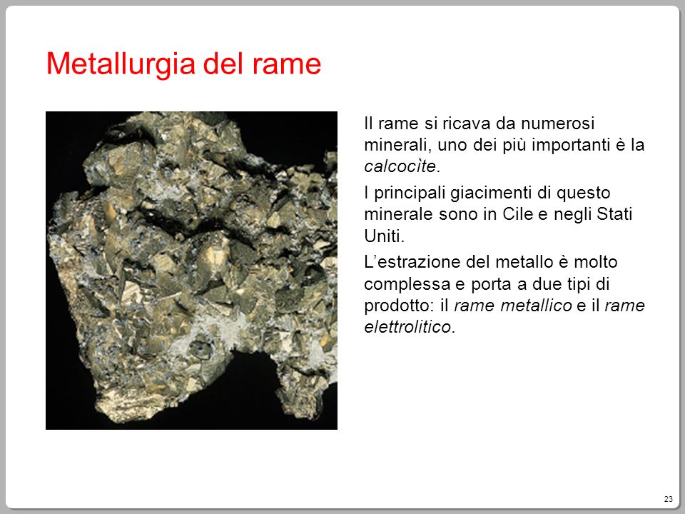 Metallurgia del rame Il rame si ricava da numerosi minerali, uno dei più importanti è la calcocìte.