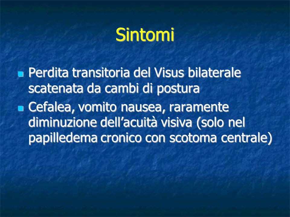 Sintomi Perdita transitoria del Visus bilaterale scatenata da cambi di postura.
