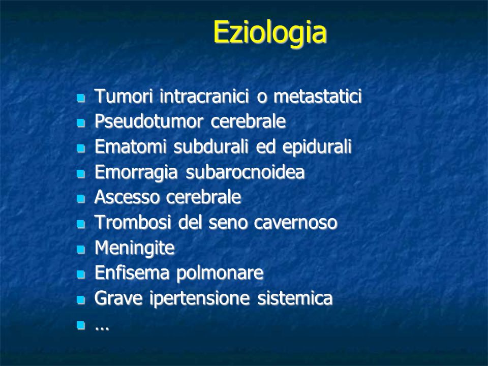 Eziologia Tumori intracranici o metastatici Pseudotumor cerebrale