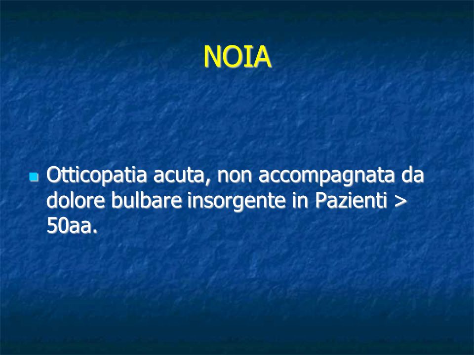 NOIA Otticopatia acuta, non accompagnata da dolore bulbare insorgente in Pazienti > 50aa.