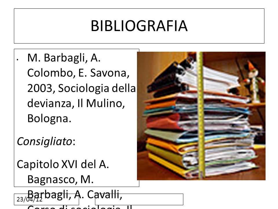 BIBLIOGRAFIA M. Barbagli, A. Colombo, E. Savona, 2003, Sociologia della devianza, Il Mulino, Bologna.