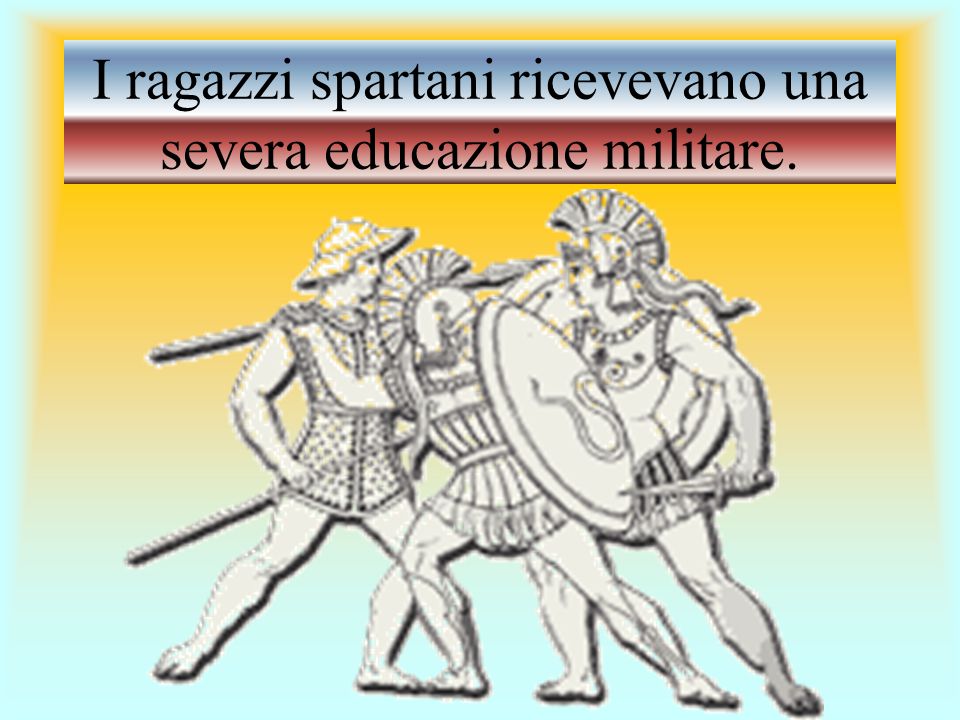 I ragazzi spartani ricevevano una severa educazione militare.