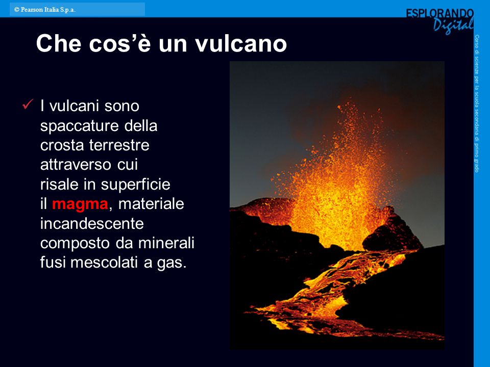 © Pearson Italia S.p.a. Che cos’è un vulcano.