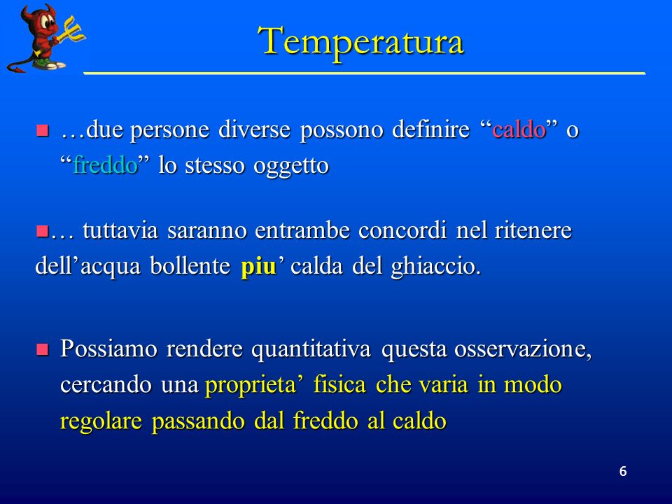 Temperatura …due persone diverse possono definire caldo o freddo lo stesso oggetto.