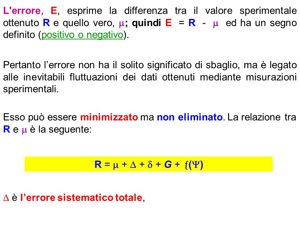 L errore, E, esprime la differenza tra il valore sperimentale ottenuto R e quello vero, ; quindi E = R -  ed ha un segno definito (positivo o negativo).