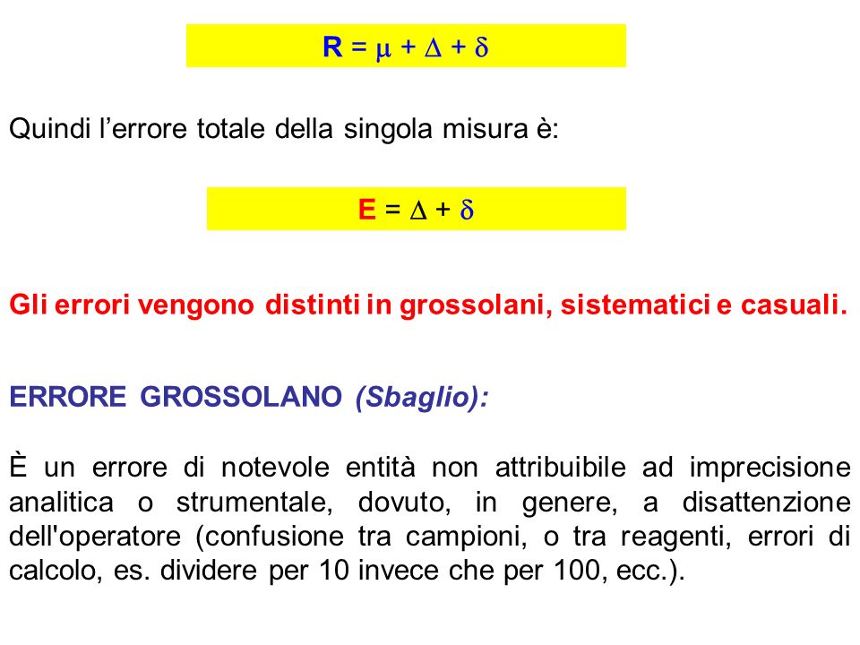 R =  +  +  Quindi l’errore totale della singola misura è: E =  +  Gli errori vengono distinti in grossolani, sistematici e casuali.