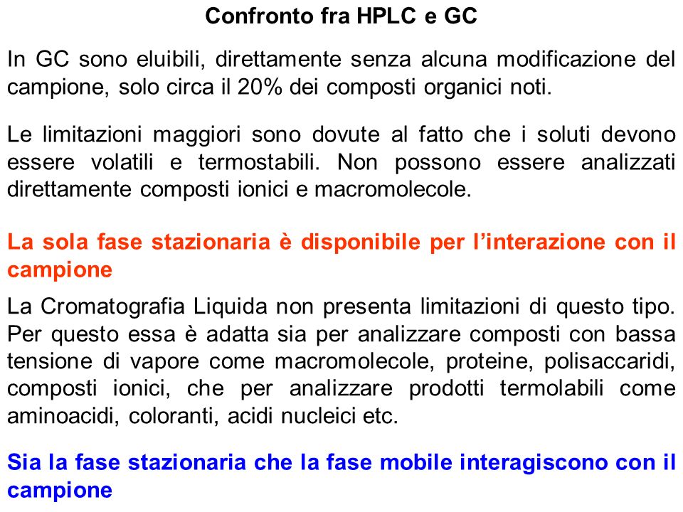 Confronto fra HPLC e GC In GC sono eluibili, direttamente senza alcuna modificazione del campione, solo circa il 20% dei composti organici noti.