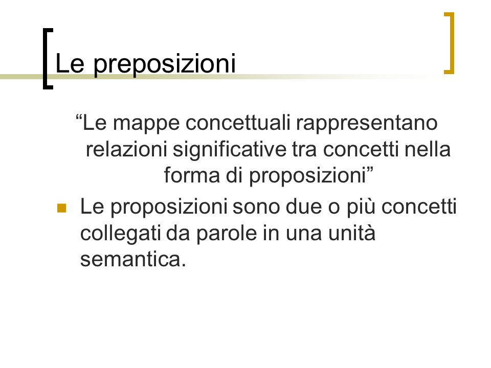 Le preposizioni Le mappe concettuali rappresentano relazioni significative tra concetti nella forma di proposizioni