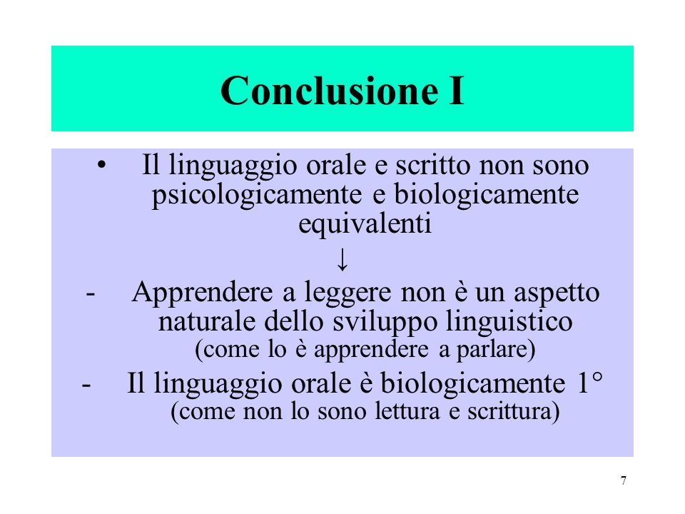 Conclusione I Il linguaggio orale e scritto non sono psicologicamente e biologicamente equivalenti.