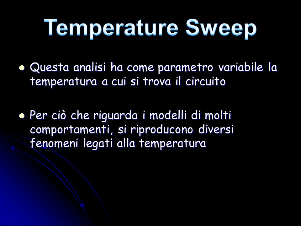 Temperature Sweep Questa analisi ha come parametro variabile la temperatura a cui si trova il circuito.