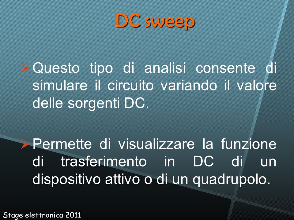 DC sweep Questo tipo di analisi consente di simulare il circuito variando il valore delle sorgenti DC.