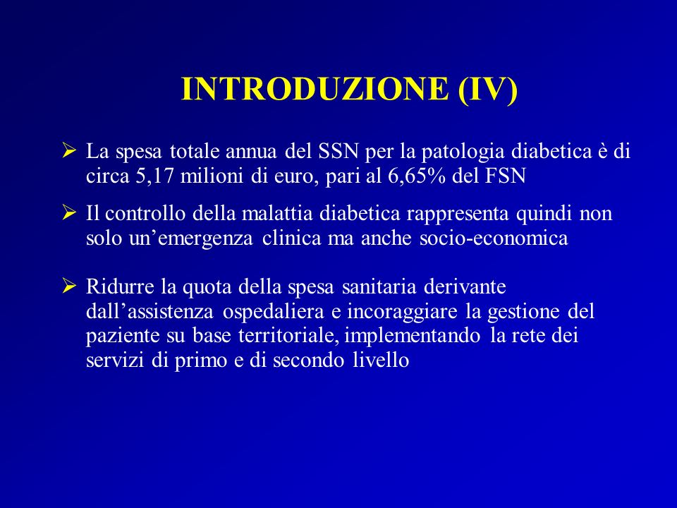 INTRODUZIONE (IV) La spesa totale annua del SSN per la patologia diabetica è di circa 5,17 milioni di euro, pari al 6,65% del FSN.