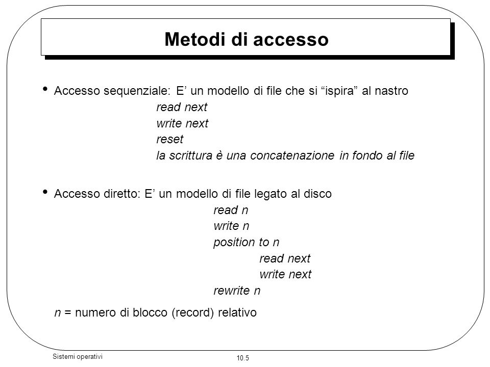 Metodi di accesso Accesso sequenziale: E’ un modello di file che si ispira al nastro. read next.