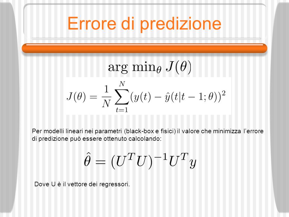 Errore di predizione Per modelli lineari nei parametri (black-box e fisici) il valore che minimizza l’errore.