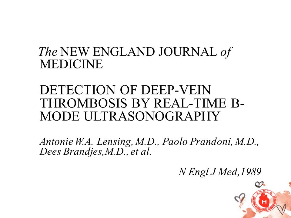 The NEW ENGLAND JOURNAL of MEDICINE DETECTION OF DEEP-VEIN THROMBOSIS BY REAL-TIME B-MODE ULTRASONOGRAPHY Antonie W.A.