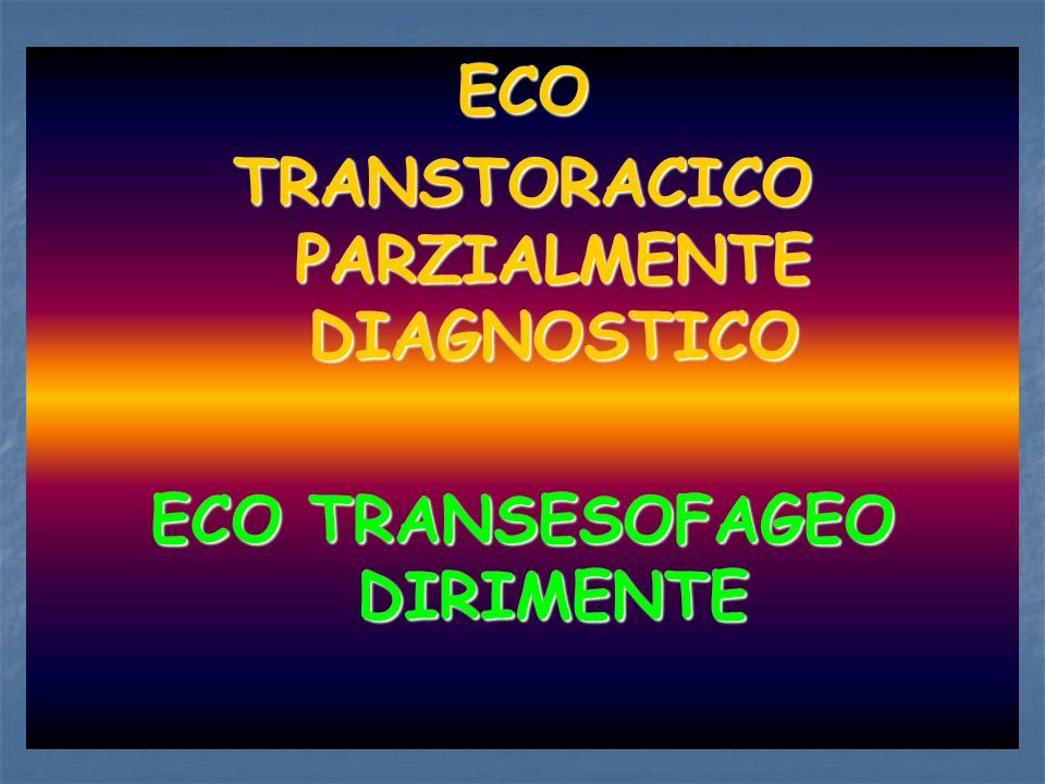 ECO TRANSTORACICO PARZIALMENTE DIAGNOSTICO ECO TRANSESOFAGEO DIRIMENTE