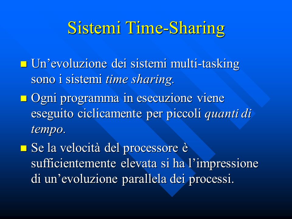 Sistemi Time-Sharing Un’evoluzione dei sistemi multi-tasking sono i sistemi time sharing.