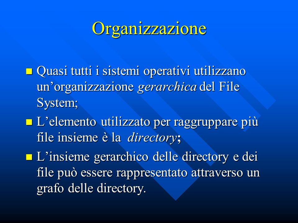 Organizzazione Quasi tutti i sistemi operativi utilizzano un’organizzazione gerarchica del File System;