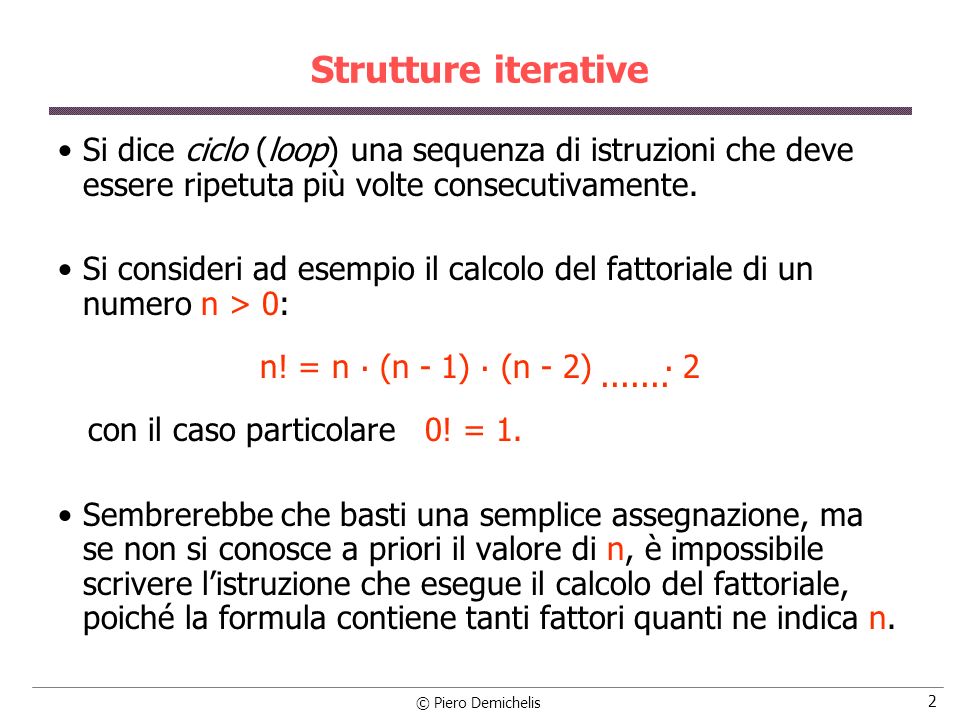 Strutture iterative Si dice ciclo (loop) una sequenza di istruzioni che deve essere ripetuta più volte consecutivamente.